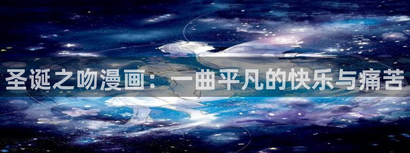 yy漫画免费阅读全集下拉式在线观看：圣诞之吻漫画：一曲平凡的快乐与痛苦